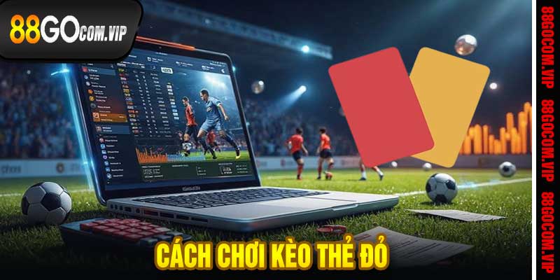 Cách chơi kèo thẻ đỏ